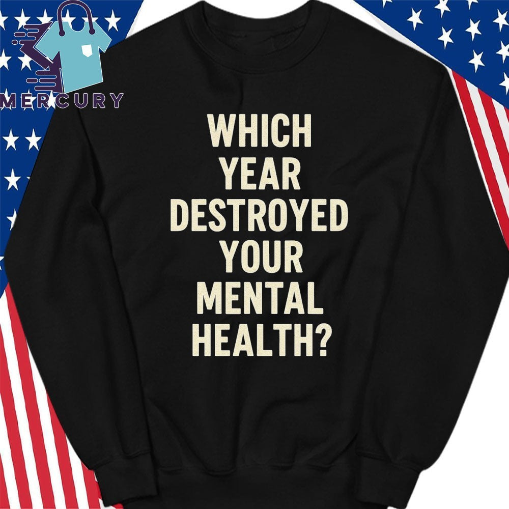 Which Year Destroyed Your Mental Health Shirt