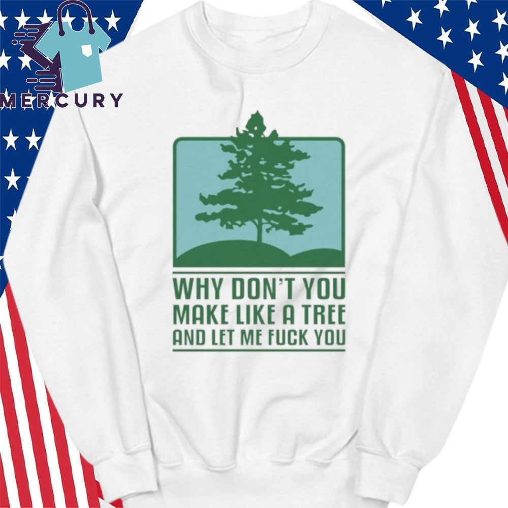 Why Don’t You Make Like A Tree And Let Me Fuck You Shirt
