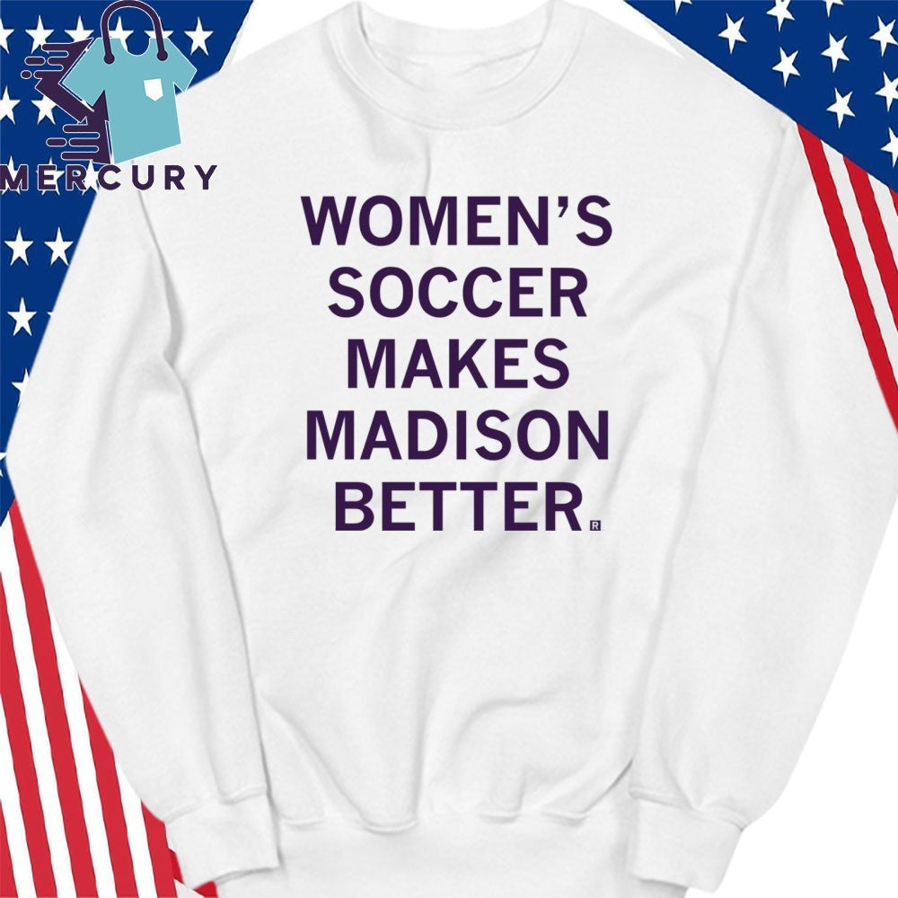 Women’s Soccer Makes Madison Better Shirt