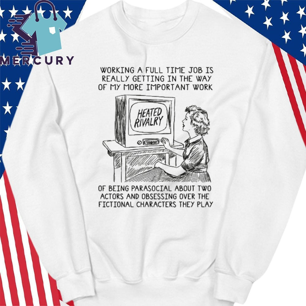 Working A Full Time Job Is Really Getting In The Way Of My More Important Work Of Being Parasocial Shirt