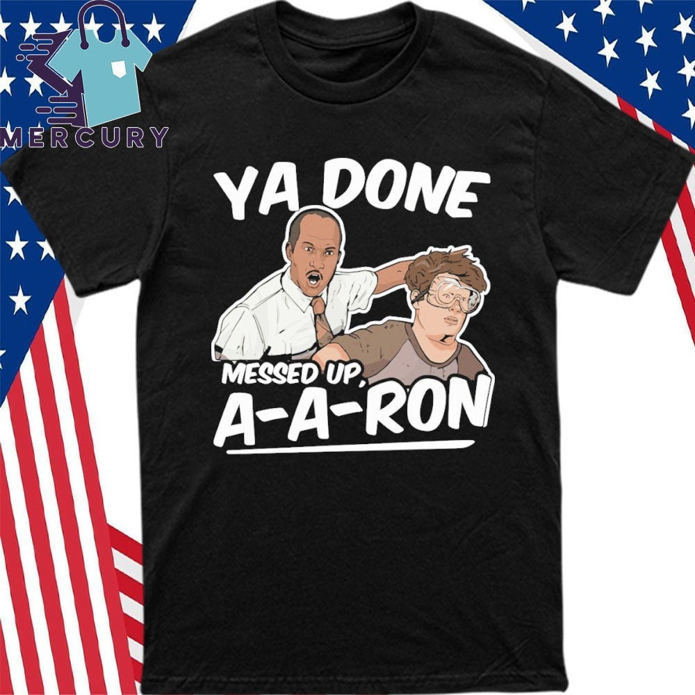 Ya Done Messed Up A A Ron Pop Culture Quote Meme Shirt