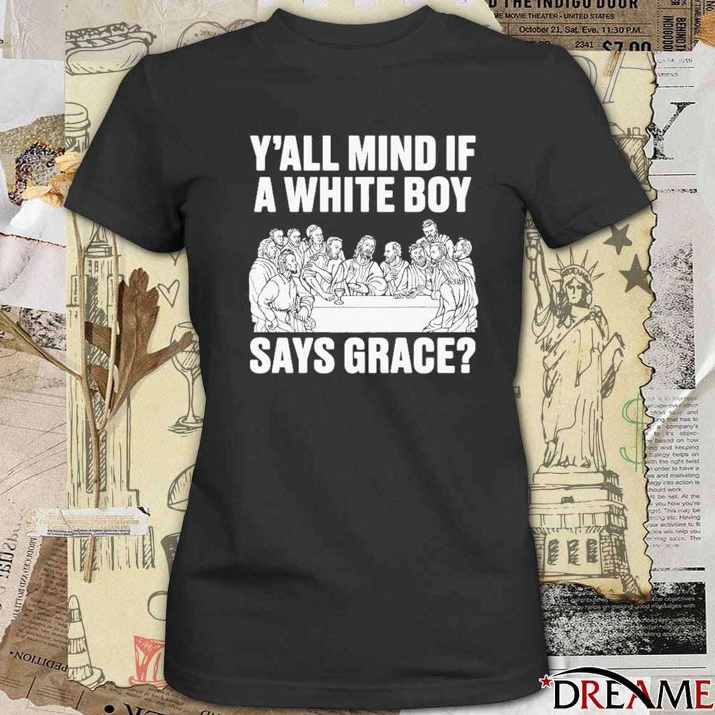 Y’all Mind If A White Boy Says Grace t-shirt