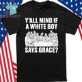Y’all Mind If A White Boy Says Grace Shirt