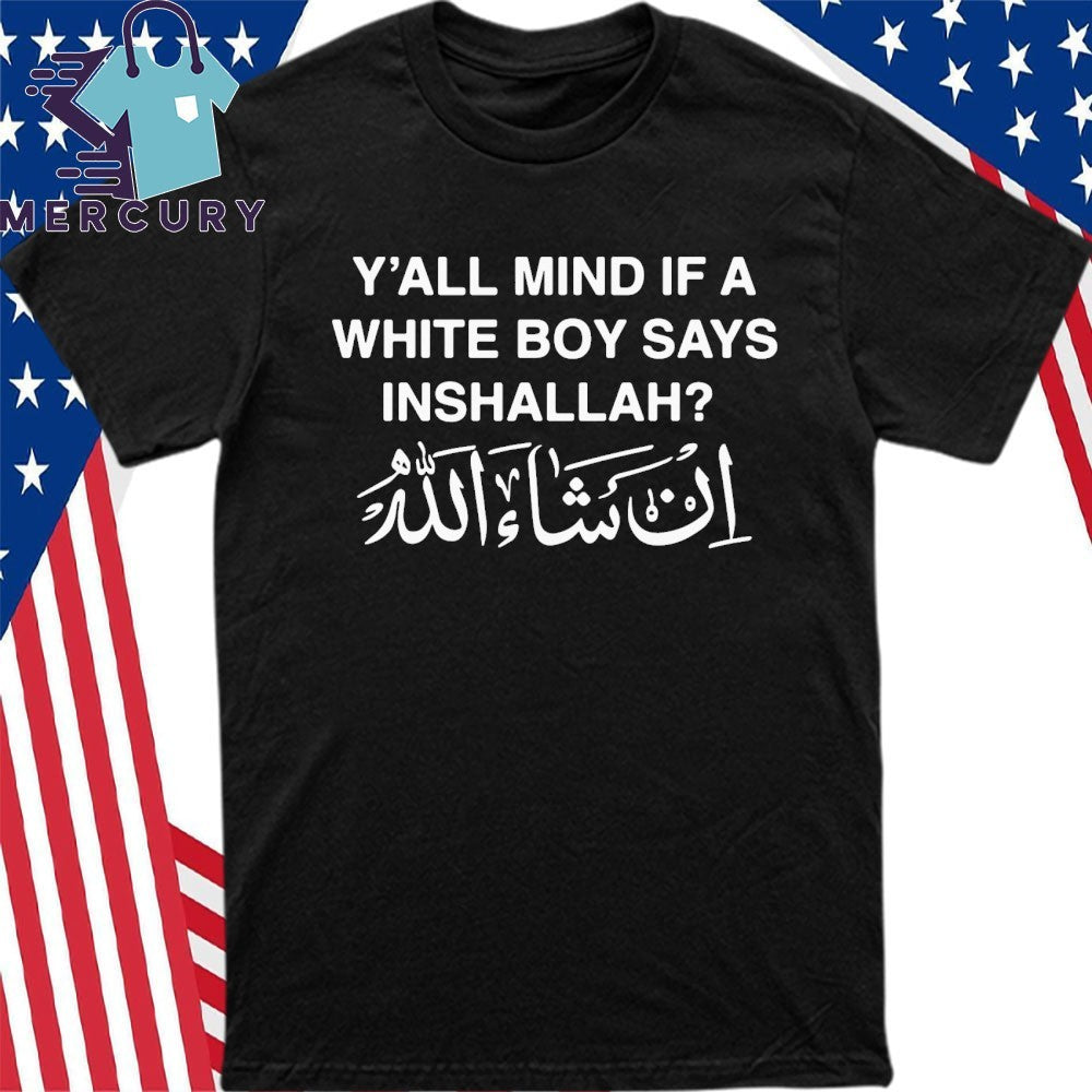 Y’all Mind If A White Boy Says Inshallah Shirt