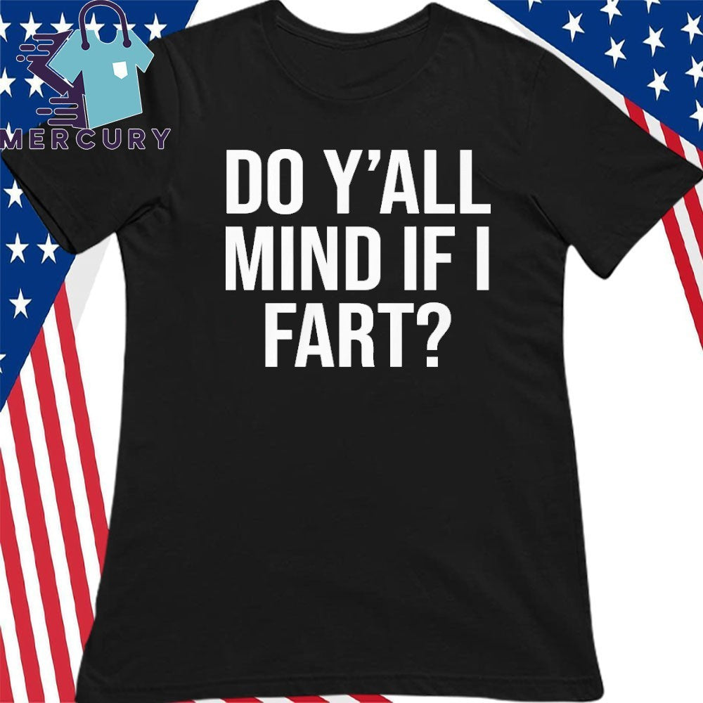 Y’all Mind If I Fart Shirt