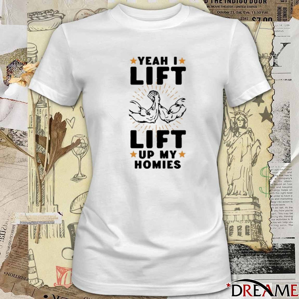 Yeah I Lift Lift Up My Homies 2025 t-shirt
