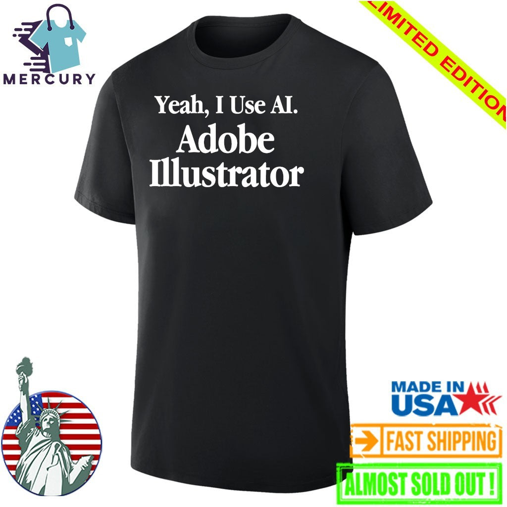 Yeah I Use AI, Adobe Illustrator Shirt