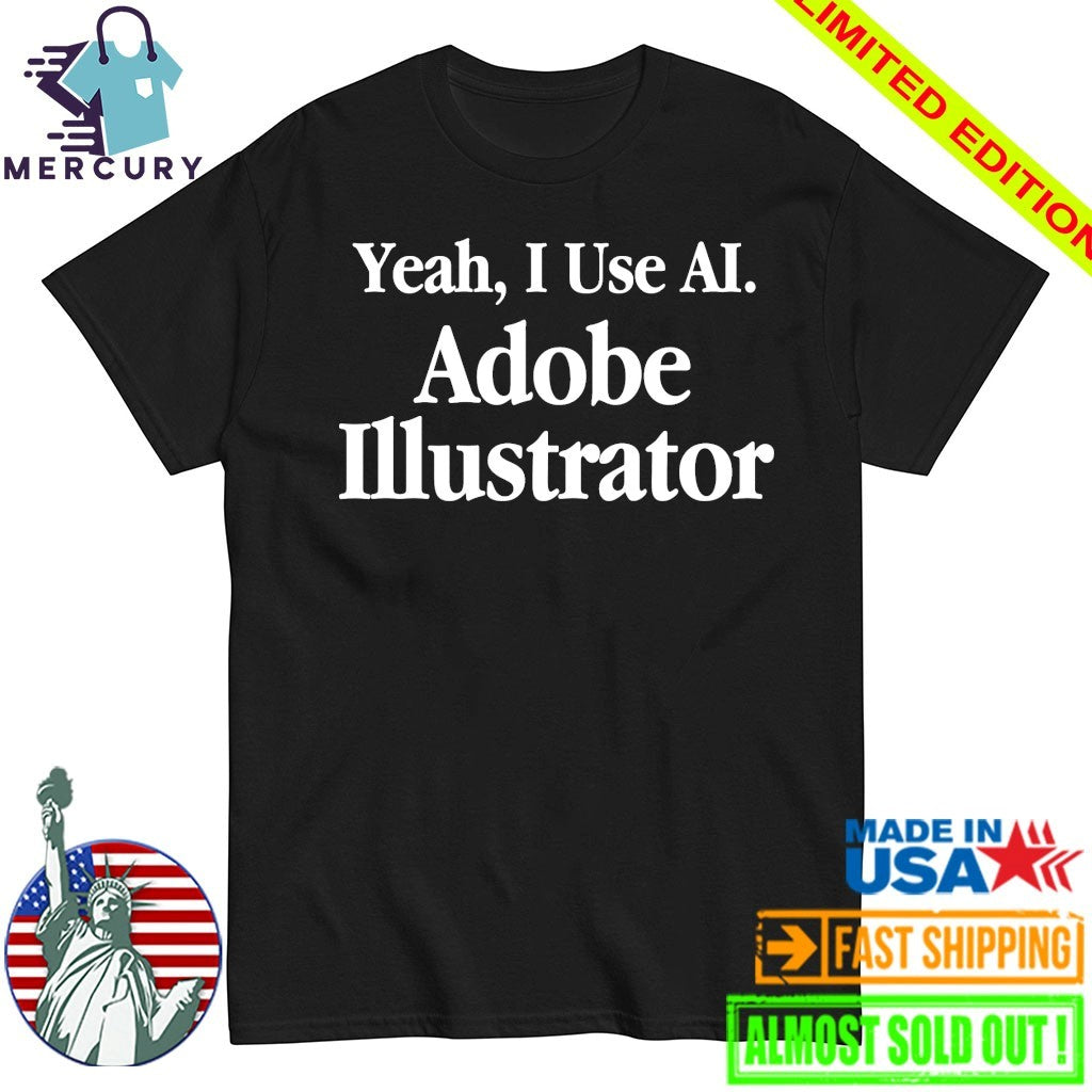 Yeah I Use AI, Adobe Illustrator Shirt