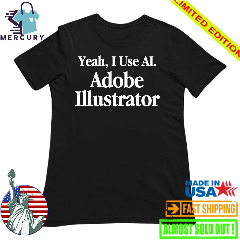 Yeah I Use AI, Adobe Illustrator Shirt