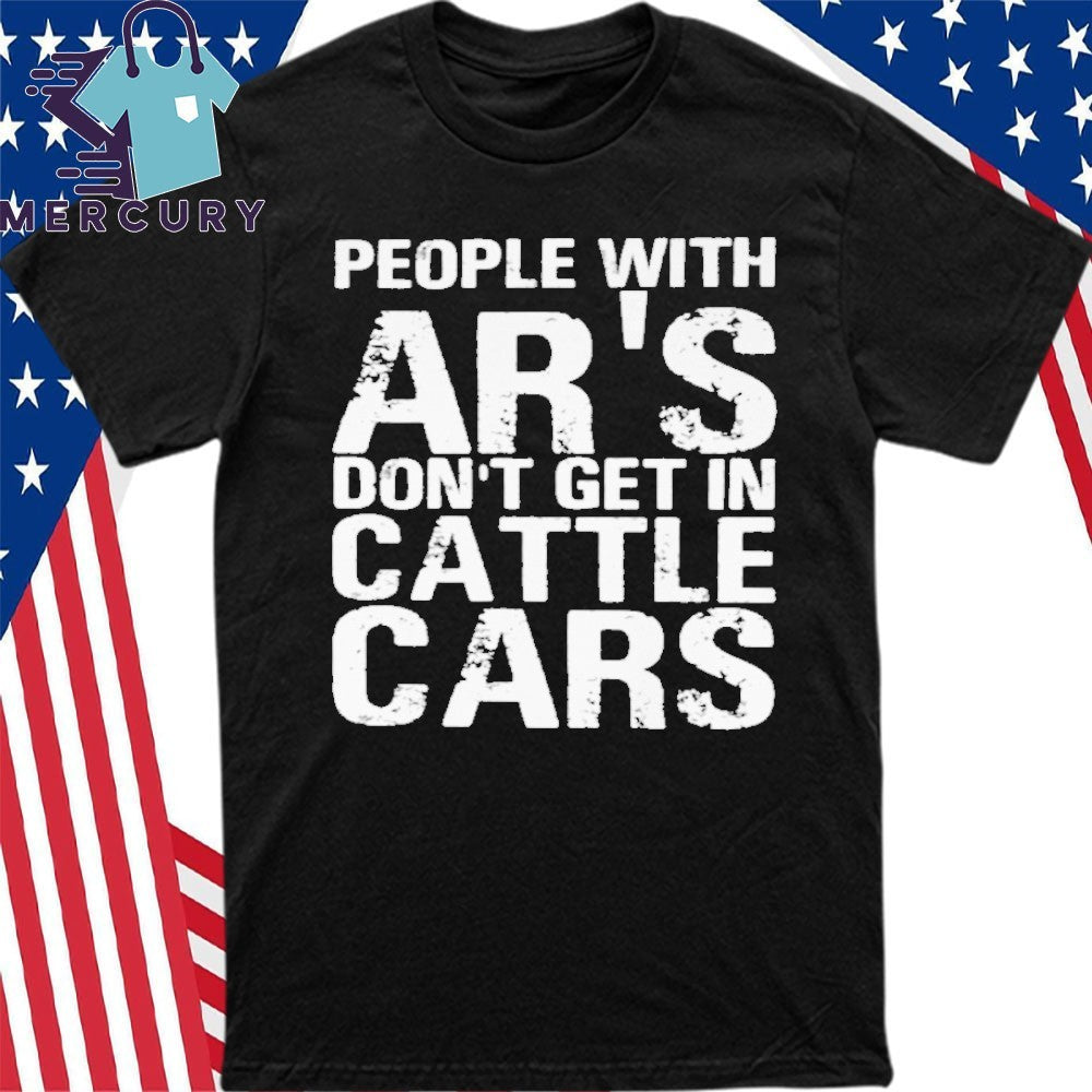 Yehuda Remer People With Ar’s Don’t Get In Cattle Cars Shirt