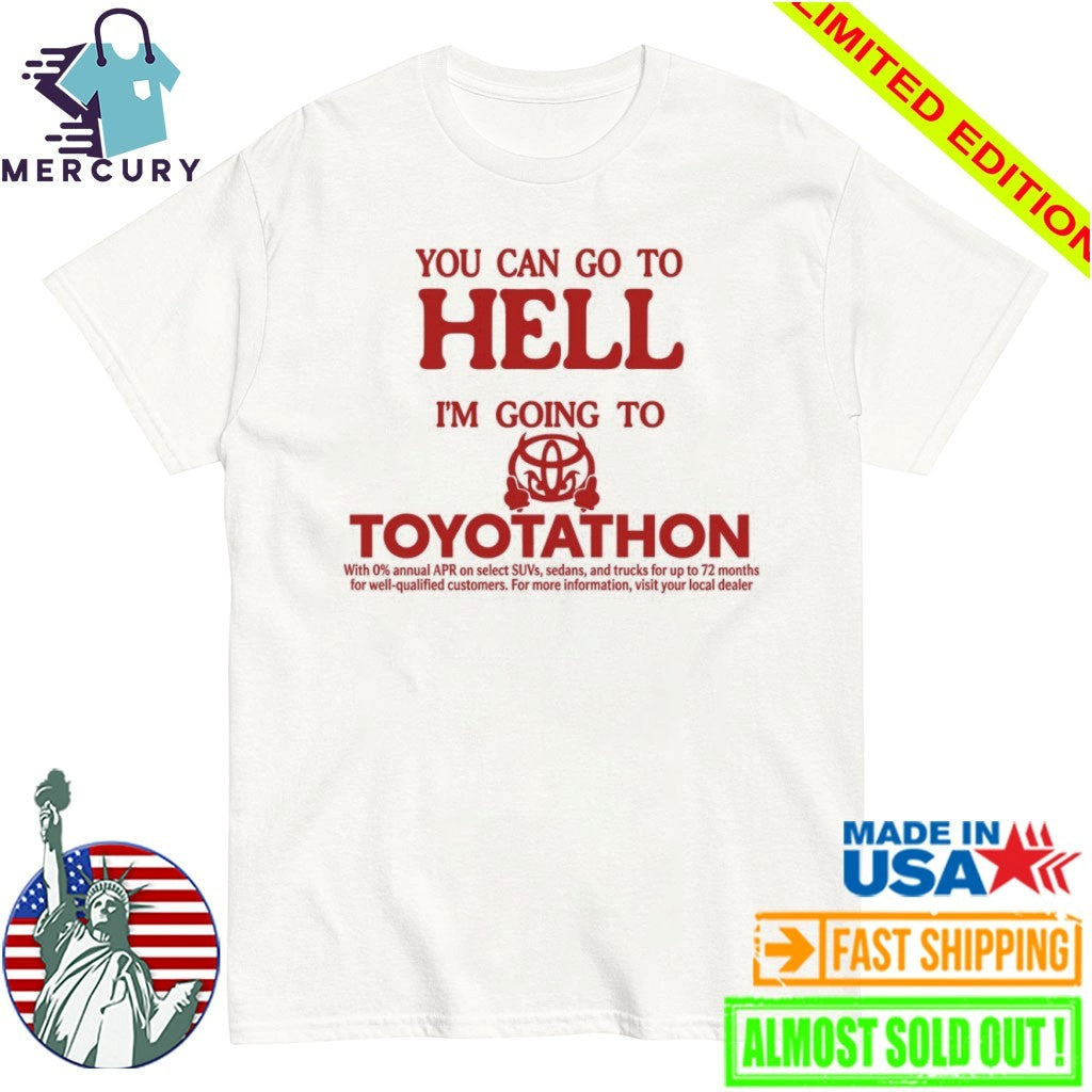 You Can Go To Hell I’m Going To Toyotathon Shirt