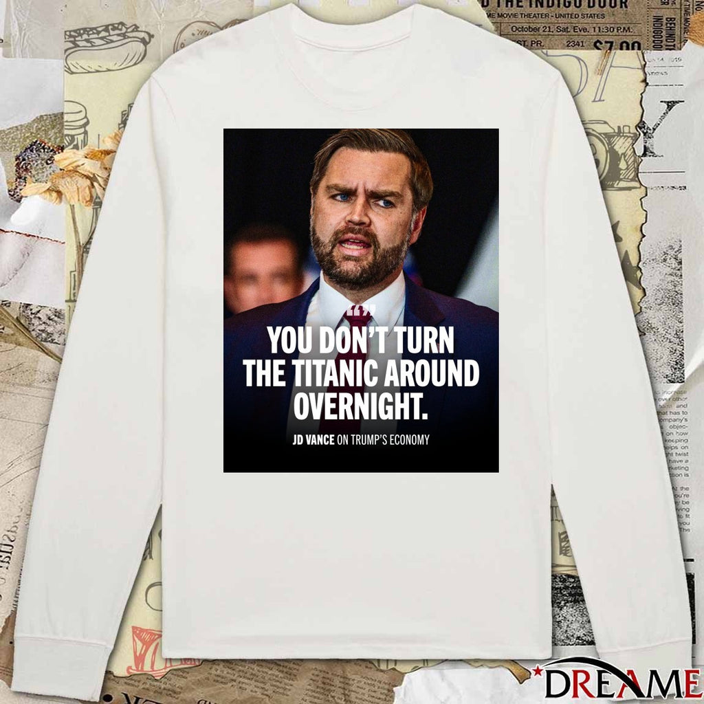You Don’t Turn The Titanic Around Overnight JD Vance On Trump’s Economy Poster t-shirt