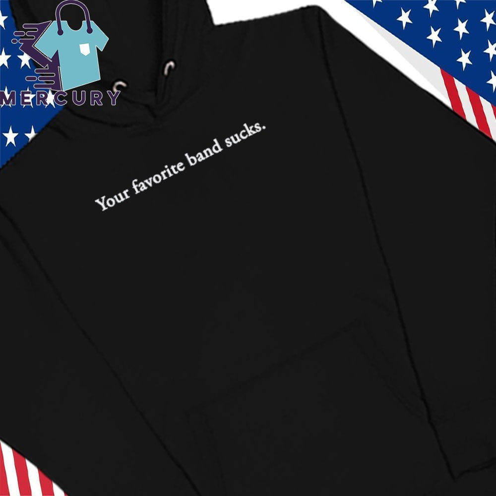 Your Favorite Band Sucks Shirt