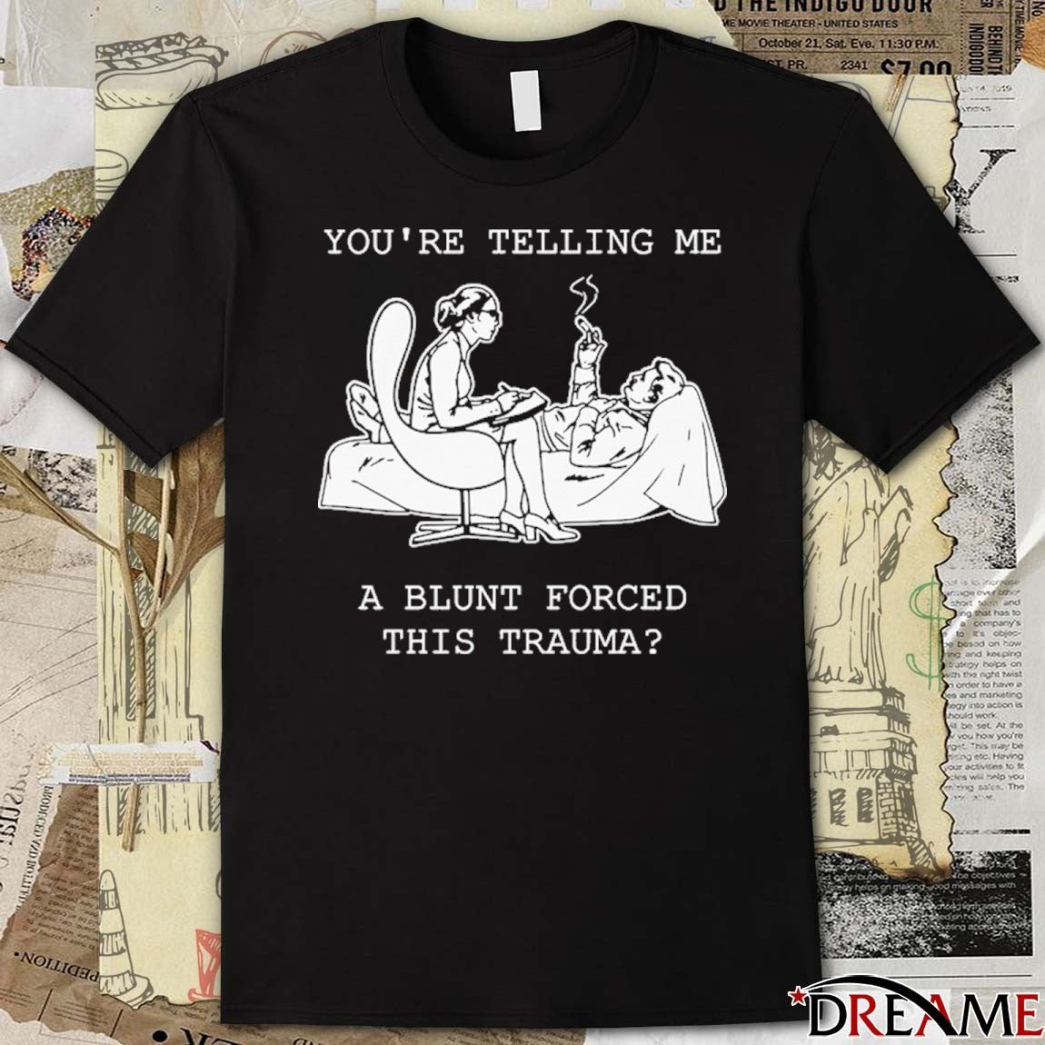 You’re Telling Me A Blunt Forced This Trauma t-shirt
