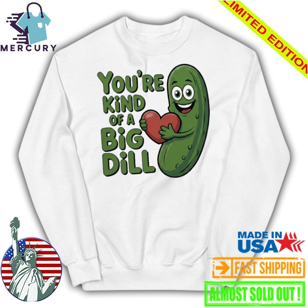 You’re kind of a big dill pickle saying shirt