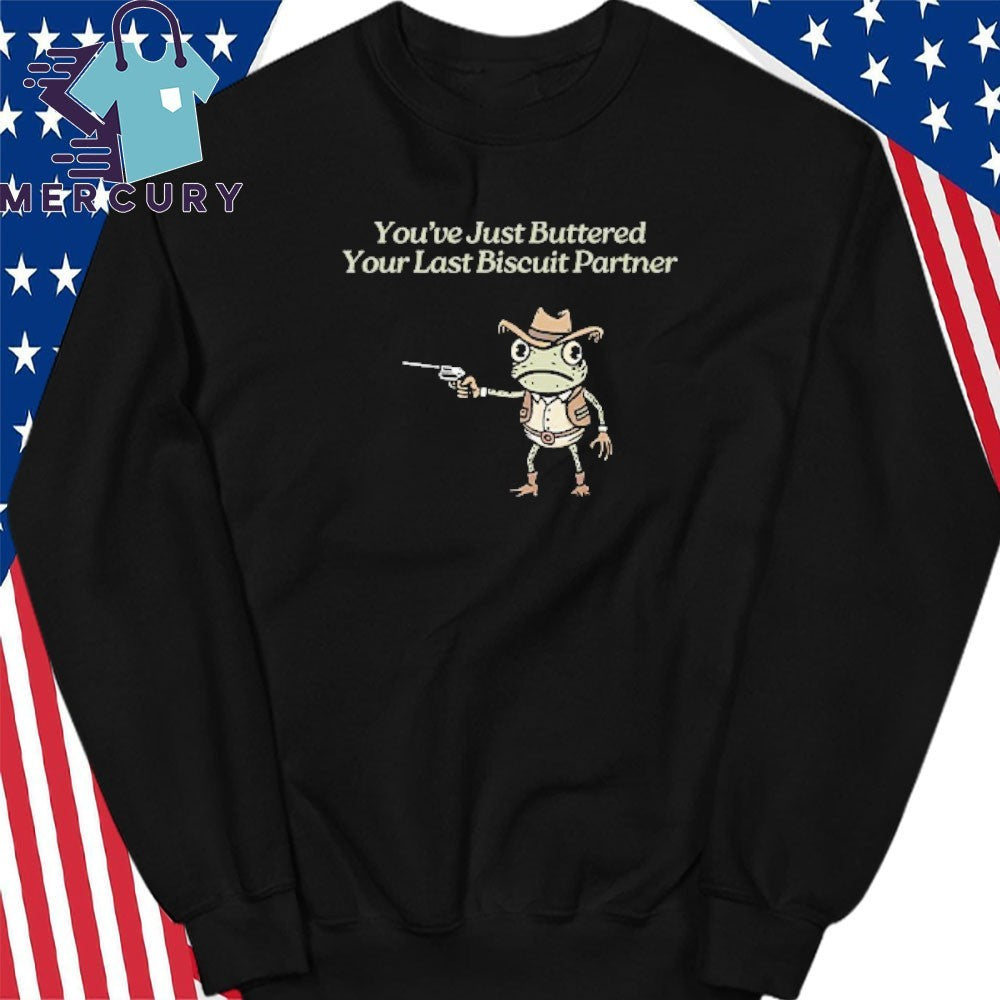 You’ve Just Buttered Your Last Biscuit Partner Shirt