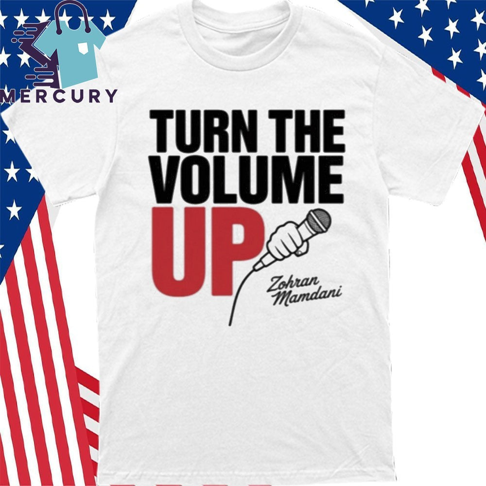 Zohran Mamdani Tells Donald Trump Turn the Volume Up Shirt