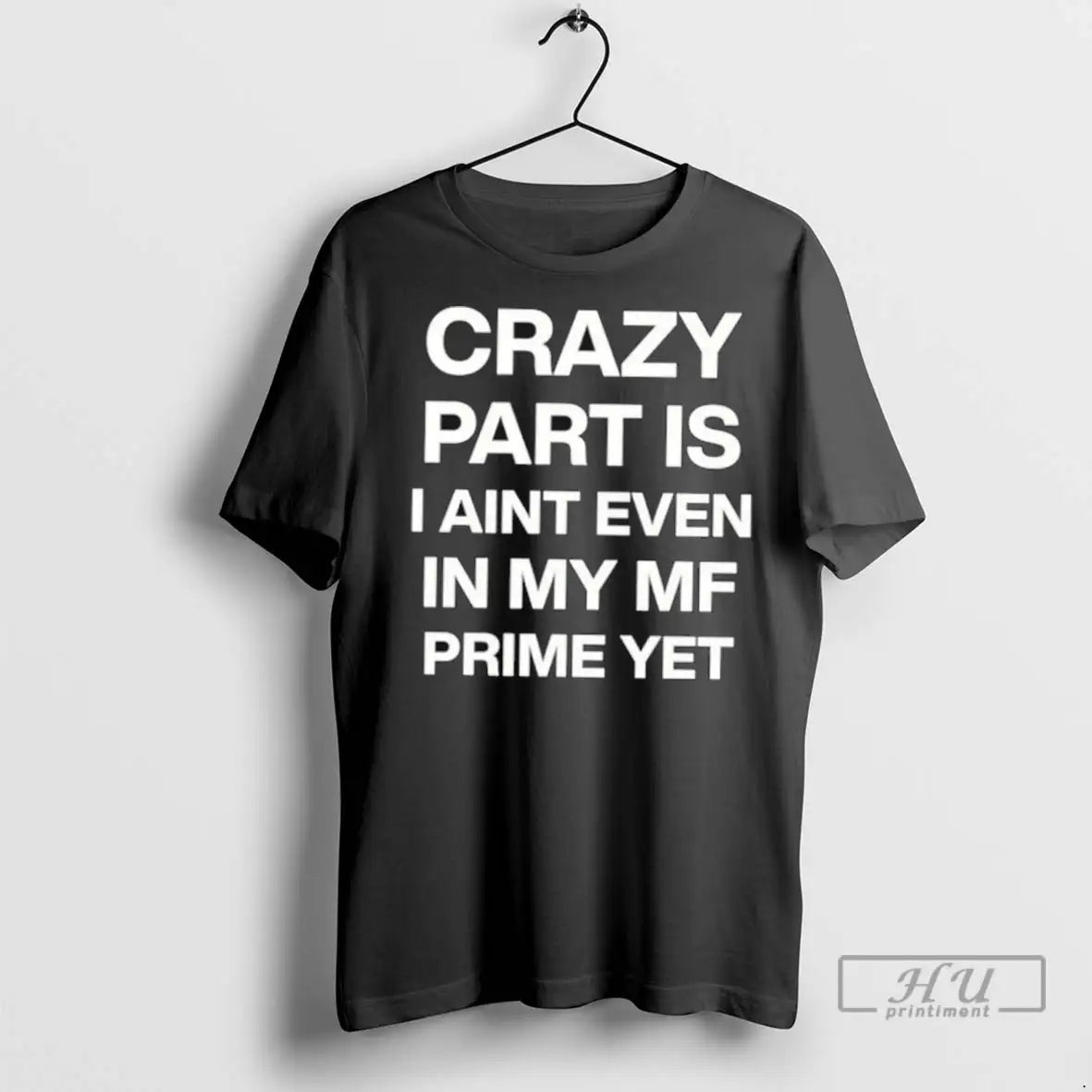 Officials Crazy Part Is I Aint Even In My Mf Prime Yet T Shirt