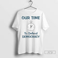 Officials Our Time To Defend Democracy T Shirt