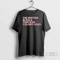 Officials The British Blew A Thirteen Colony Lead T Shirt