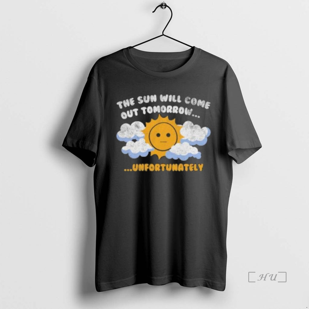 Officials The Sun Will Come Out Tomorrow Unfortunately Premium T Shirt Sweater