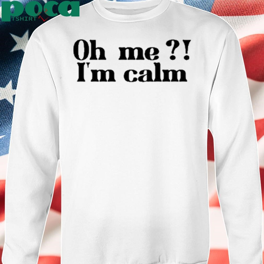 Oh Me I’m Calm T-Shirt