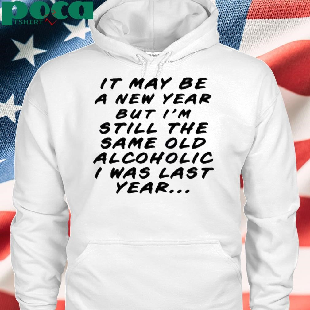 Old School Hats It May Be A New Year But I’m Still The Same Old Alcoholic I Was Last Year Shirt