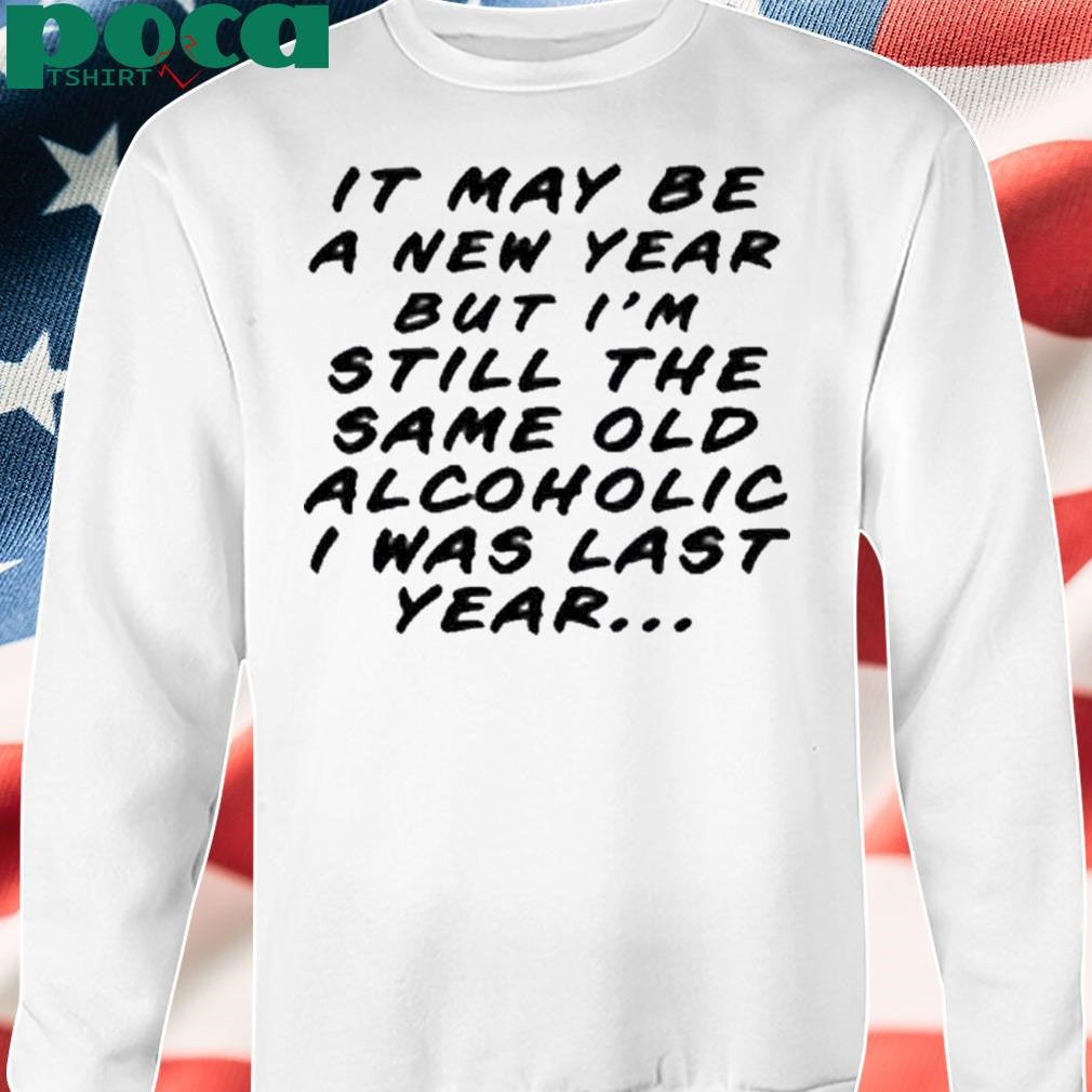 Old School Hats It May Be A New Year But I’m Still The Same Old Alcoholic I Was Last Year Shirt