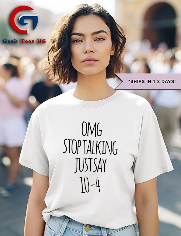 Omg stop talking just say 10-4 shirt