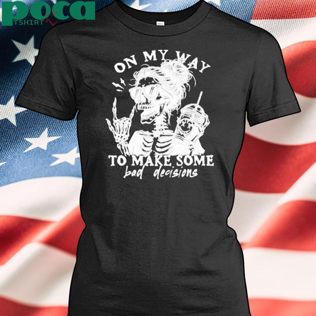 On my way to make some bad decisions Shirt