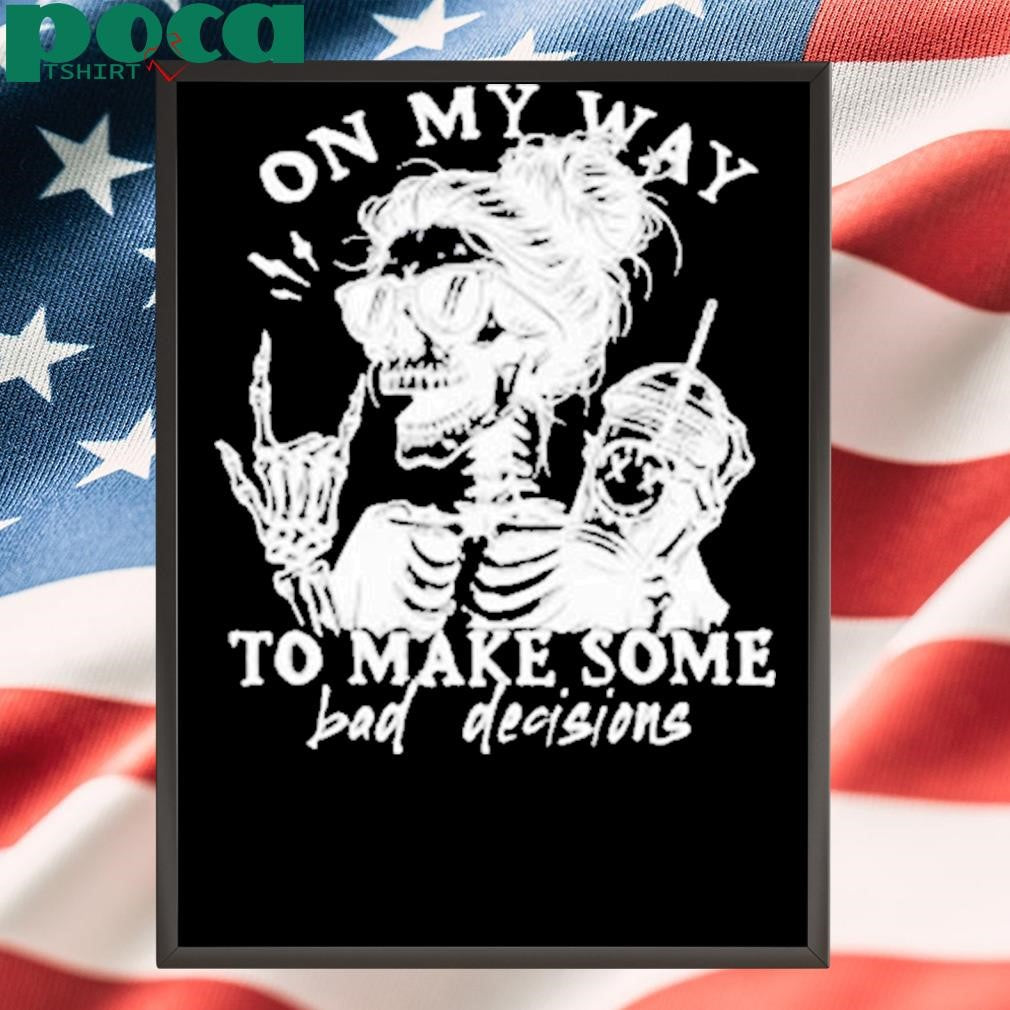 On my way to make some bad decisions Shirt
