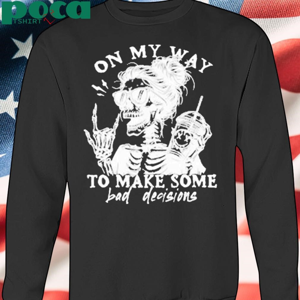 On my way to make some bad decisions Shirt