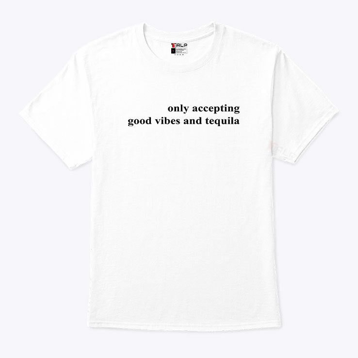 Only Accepting Good Vibes And Tequila Shirt