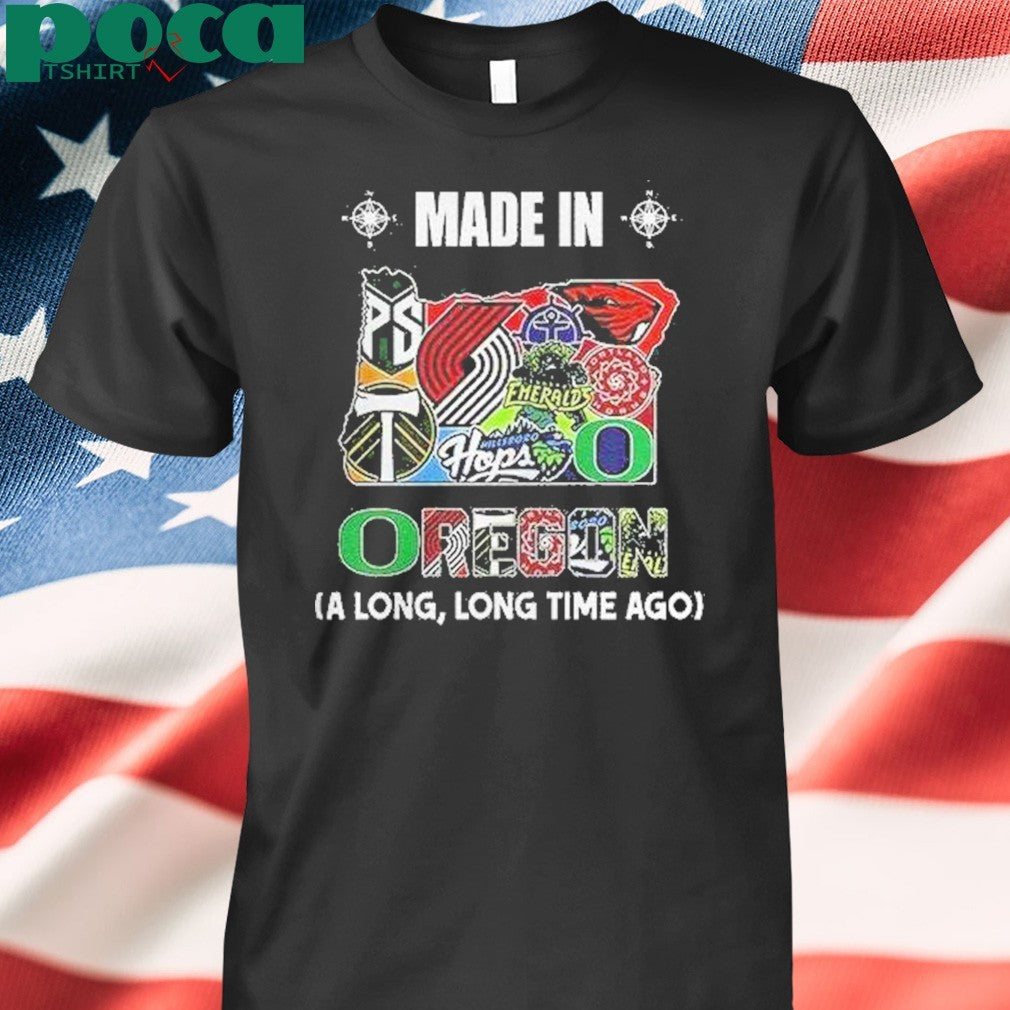 Oregon Sports Teams Made In Oregon A Long Long Time Ago Shirt
