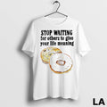 Original Donuts Stop Waiting For Others To Give Your Life Meaning