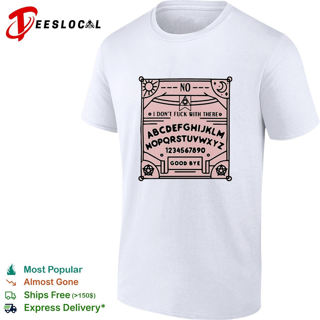 Ouija board I don’t fuck with there shirt