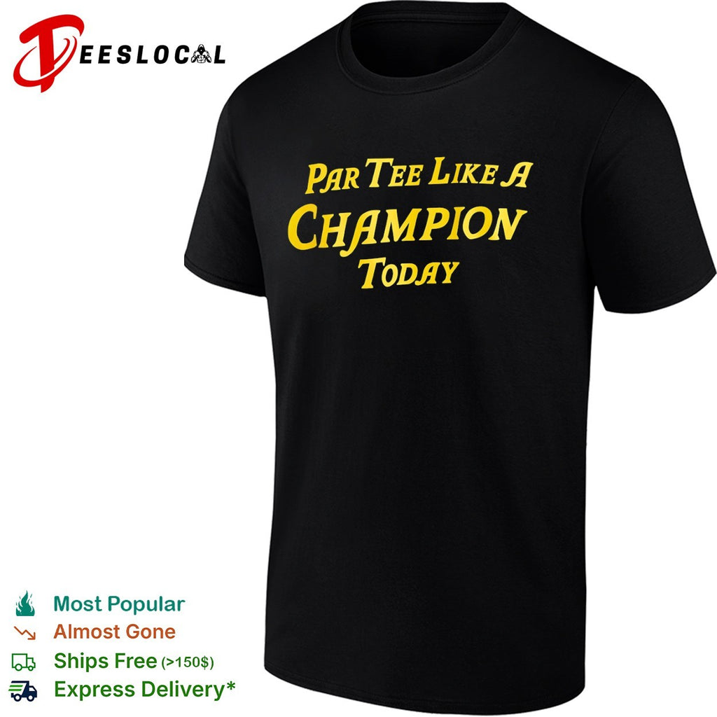 Par Tee Like A Champion Today shirt