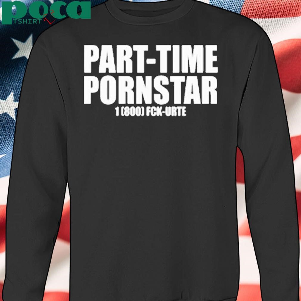 Part-Time Pornstar 1 (800) Fck-Urte Shirt
