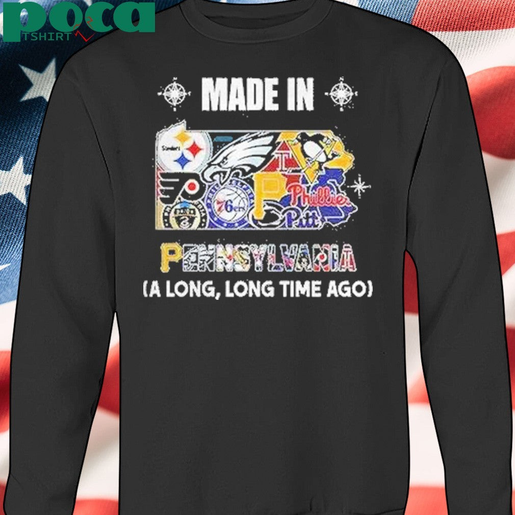 Pennsylvania Sports Teams Made In Pennsylvania A Long Long Time Ago Shirt