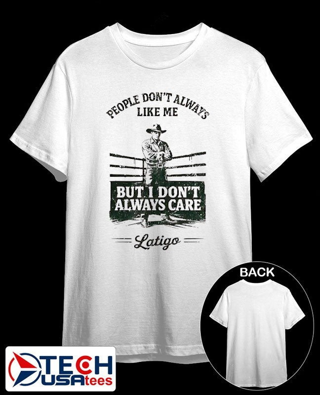 People don’t always like me but I don’t always care Latigo shirt