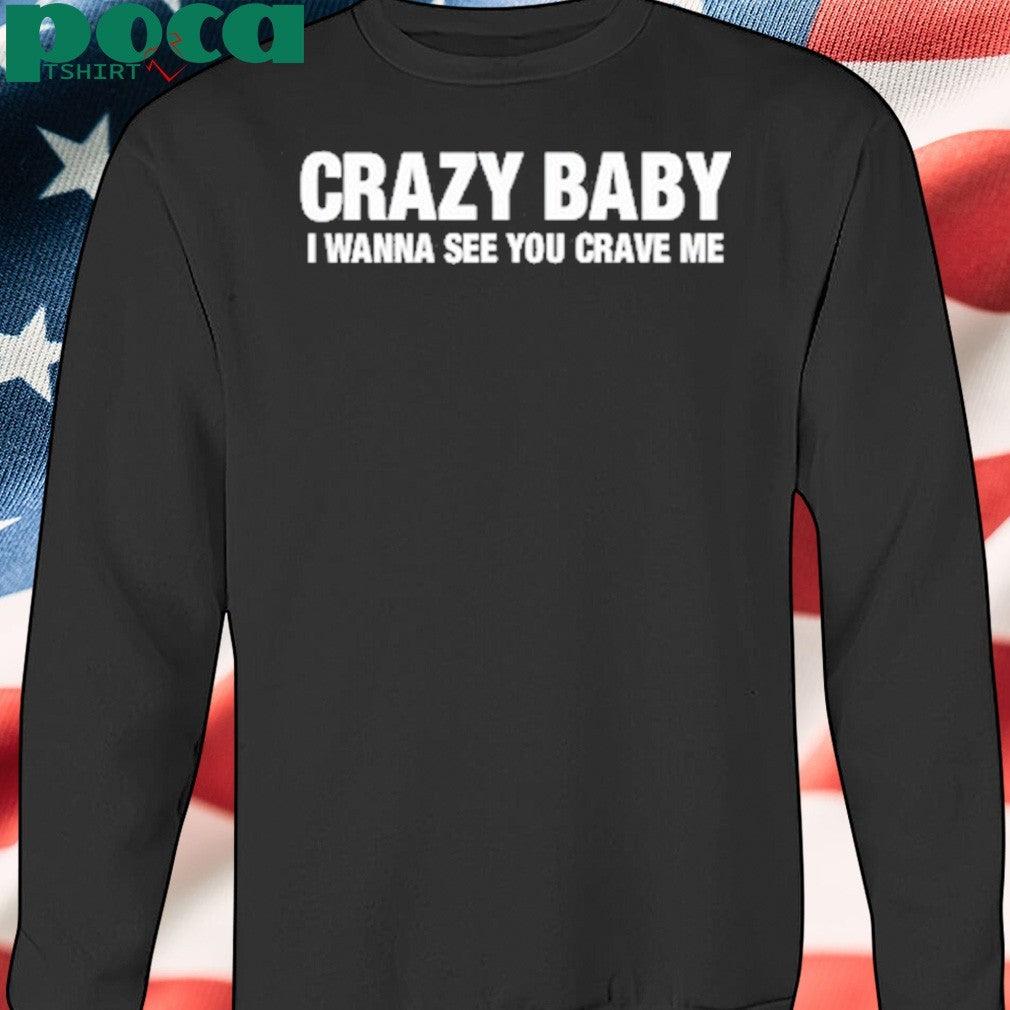 Crazy Baby I Wanna See You Crave Me T-Shirt