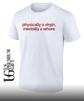 Physically a Virgin Mentally a whore shirt