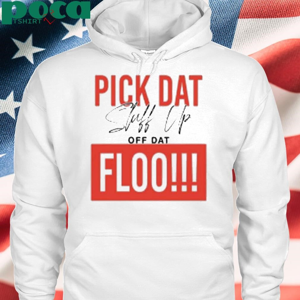 Pick Dat Stuff Up Off Dat Flo Shirt