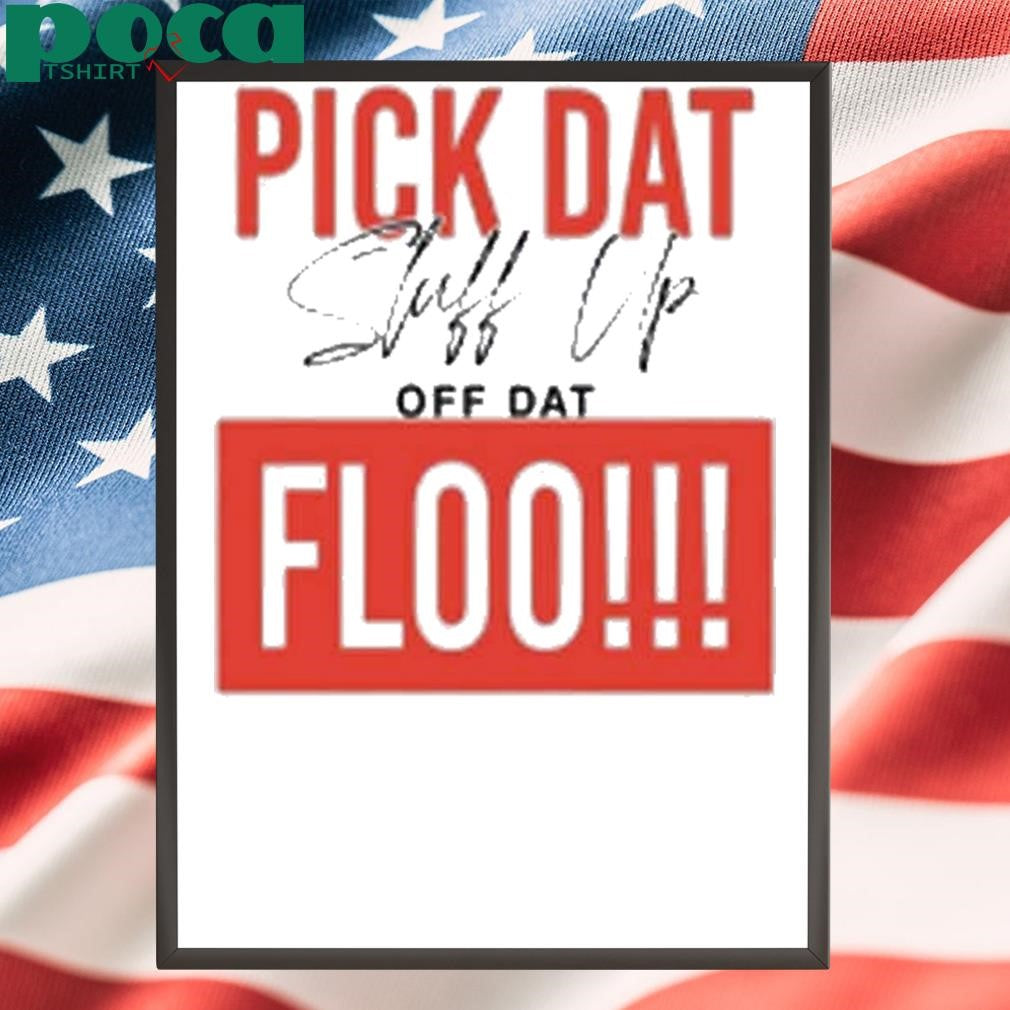 Pick Dat Stuff Up Off Dat Flo Shirt