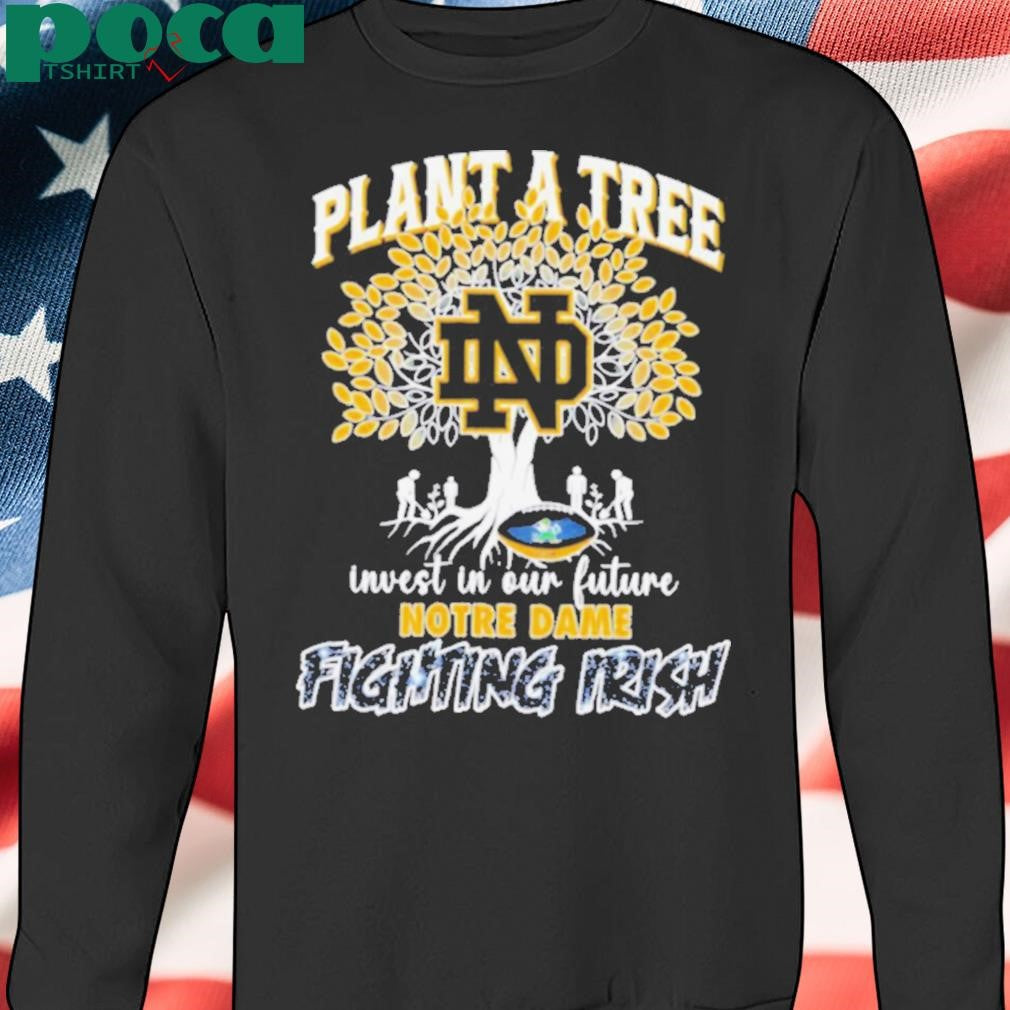 Plant a tree invest in our future Notre Dame Fighting Irish shirt