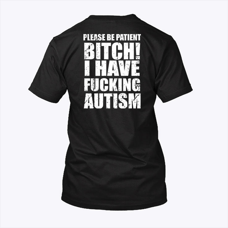 Please Be Patient Bitch I Have Fucking Autism Shirt