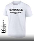 Pls do not give me a rip off your vape no matter what I say shirt