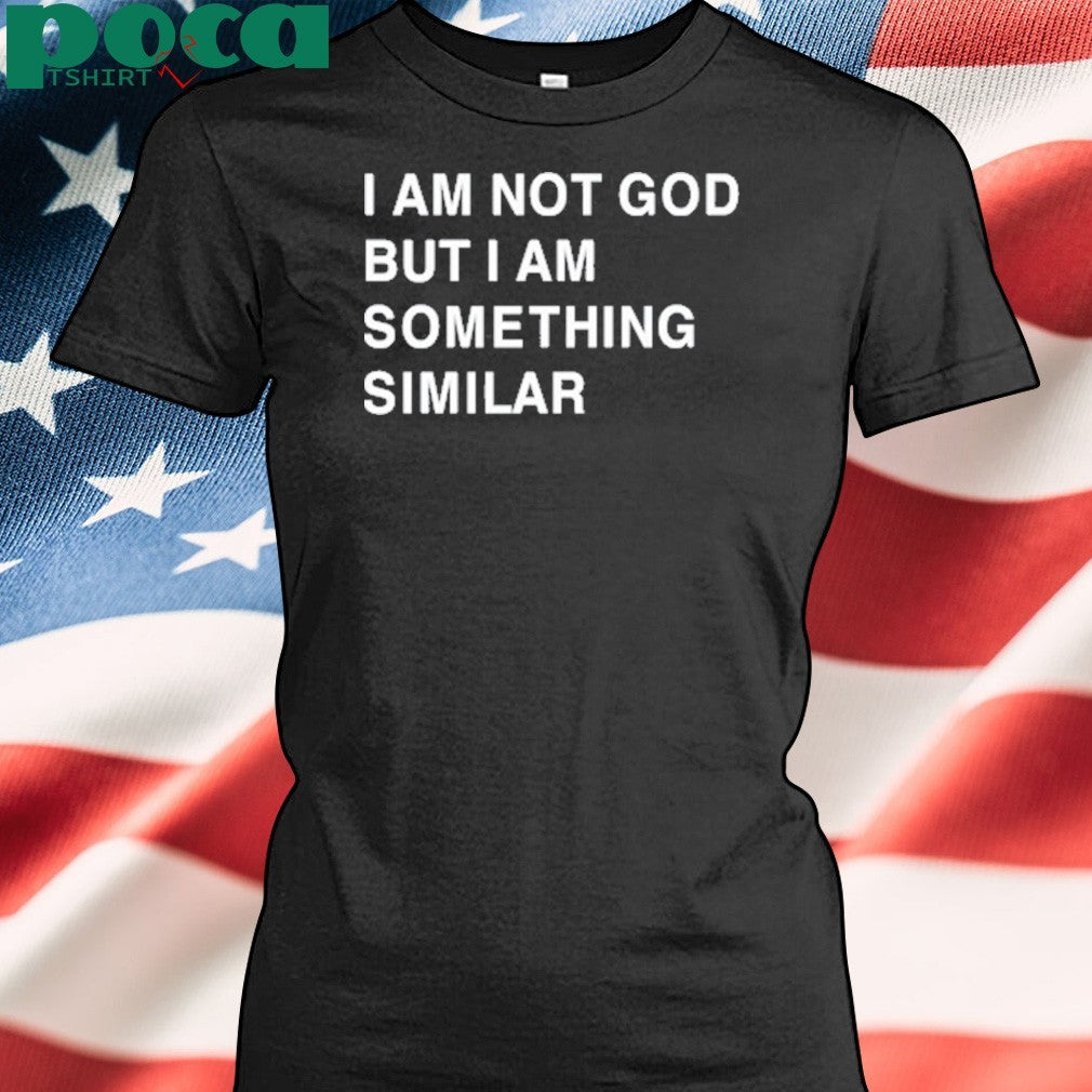 Praying I Am Not God But I Am Something Similar Shirt