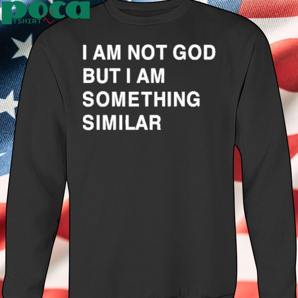 Praying I Am Not God But I Am Something Similar Shirt