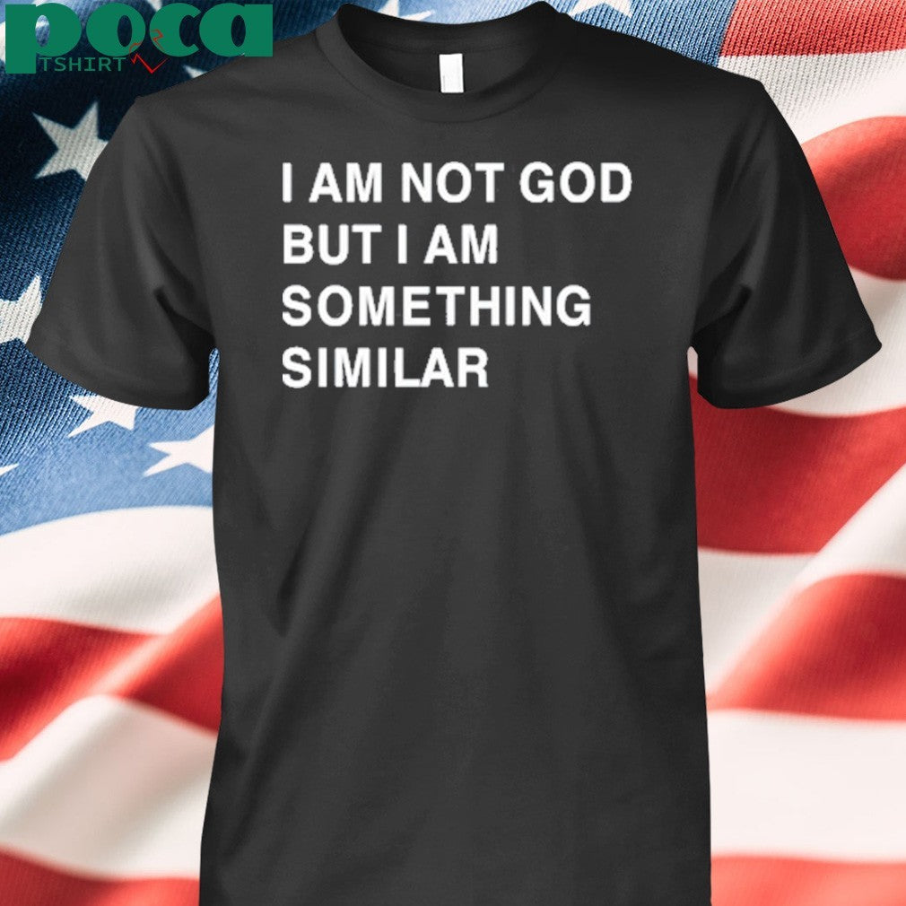 Praying I Am Not God But I Am Something Similar Shirt